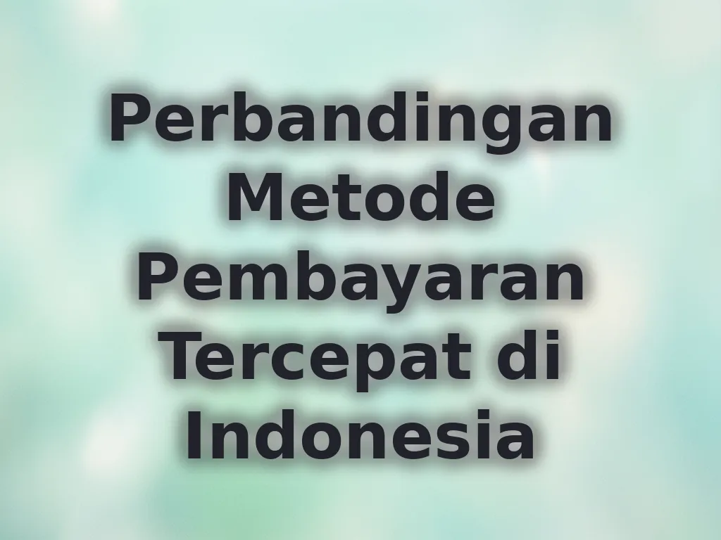 Perbandingan Metode Pembayaran Tercepat di Indonesia