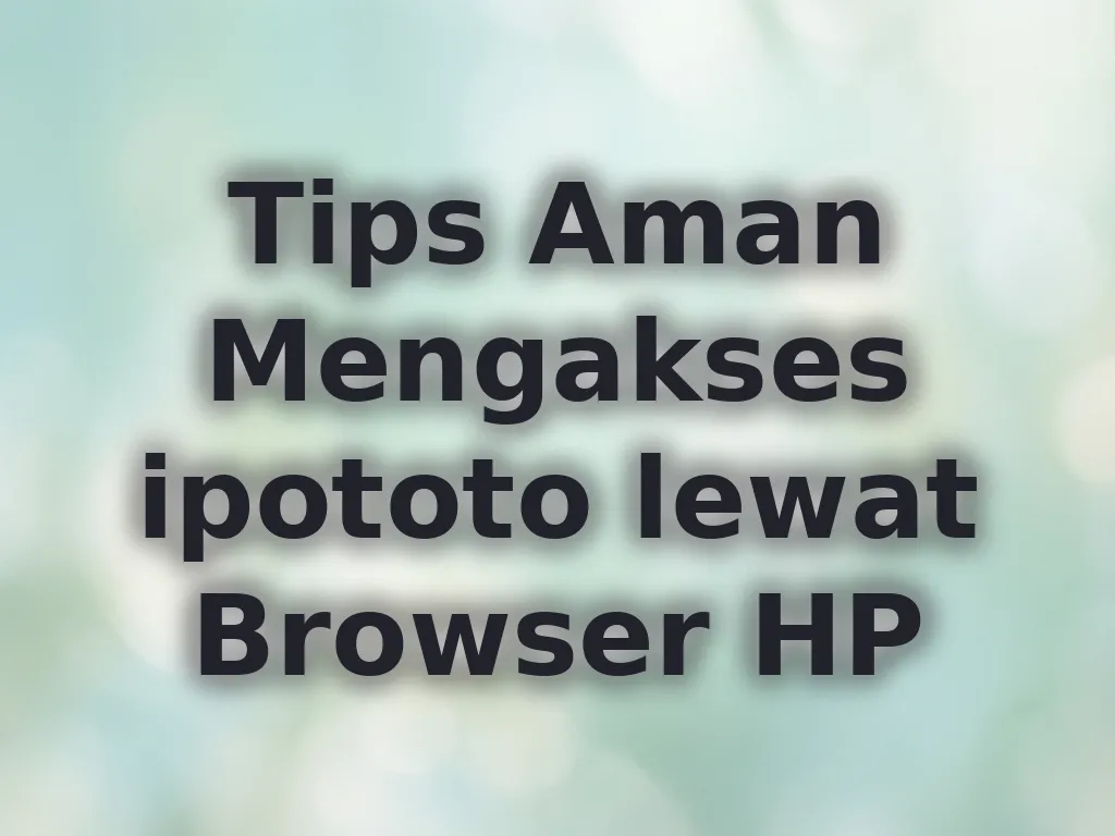 Tips Aman Mengakses ipototo lewat Browser HP