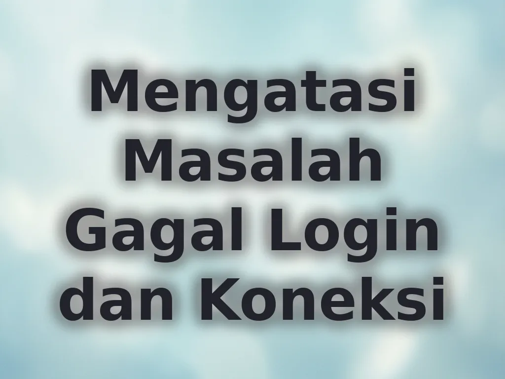 Mengatasi Masalah Gagal Login dan Koneksi
